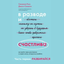 В разводе и счастлива. Как пройти через расставание и создать жизнь, которую вы полюбите. Часть 1. Разбирайся, Джилл Соквелл