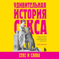 Удивительная история секса. Секс и слова, Кейт Листер