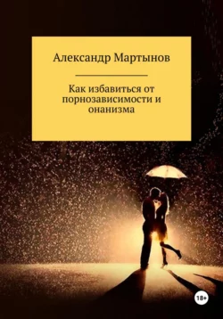 Как избавиться от порнозависимости и онанизма Александр Мартынов