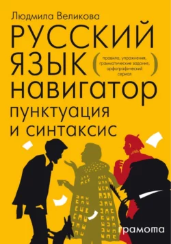 Русский язык. Навигатор для старшеклассников, абитуриентов и всех, кто хочет писать грамотно. Книга 2. Пунктуация и синтаксис, Людмила Великова