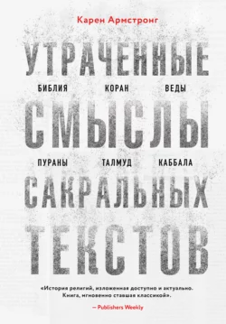 Утраченные смыслы сакральных текстов. Библия, Коран, Веды, Пураны, Талмуд, Каббала, Карен Армстронг