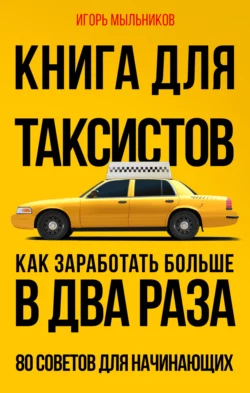 Книга для таксистов. Как заработать больше в два раза. 80 советов для начинающих, Игорь Мыльников