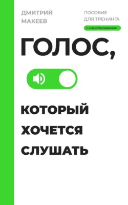 Голос, который хочется слушать. Пособие для тренинга с аудиоприложением, Дмитрий Макеев