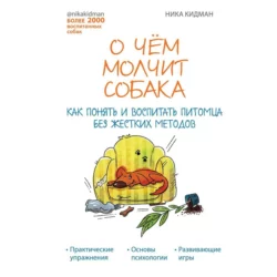 О чем молчит собака. Как понять и воспитать питомца без жестких методов, Ника Кидман