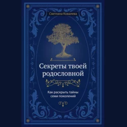 Секреты твоей родословной. Как раскрыть тайны семи поколений, Светлана Ковалева