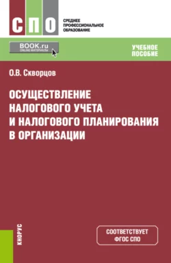 Осуществление налогового учета и налогового планирования в организации. (СПО). Учебное пособие., Олег Скворцов