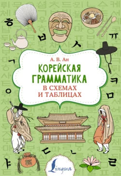 Корейская грамматика в схемах и таблицах Александр Ан