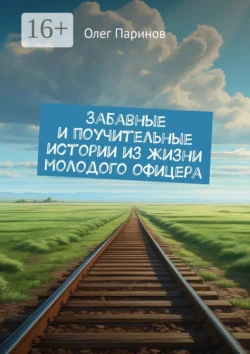 Забавные и поучительные истории из жизни молодого офицера, Олег Паринов