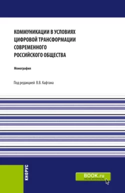 Коммуникации в условиях цифровой трансформации современного Российского общества. (Бакалавриат, Магистратура). Монография., Виталий Кафтан