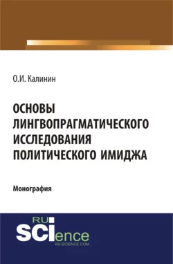 Основы лингвопрагматического исследования политического имиджа. (Аспирантура, Бакалавриат). Монография., Олег Калинин