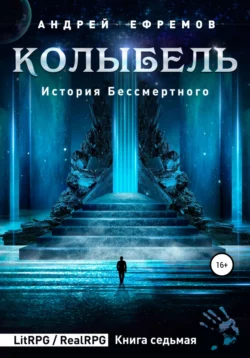 История Бессмертного 7. Колыбель Андрей Ефремов