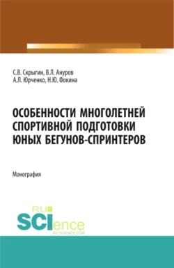 Особенности многолетней спортивной подготовки юных бегунов-спринтеров. (Бакалавриат). Монография., Сергей Скрыгин