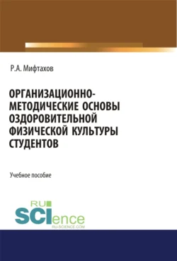 Организационно-методические основы оздоровительной физической культуры студентов. (Бакалавриат, Магистратура, Специалитет). Учебное пособие., Рафаэль Мифтахов