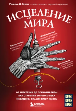 Исцеление мира. От анестезии до психоанализа: как открытия золотого века медицины спасли вашу жизнь, Рональд Дитмар Герсте