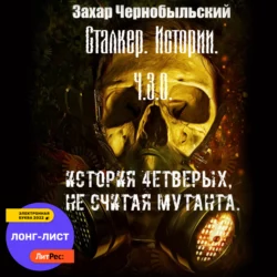 Сталкер. Истории. Ч.З.О. История 4етверых  не считая мутанта (Читает Саня БтрЪ) Захар Чернобыльский