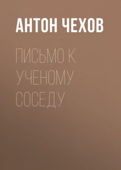 Письмо к ученому соседу Антон Чехов