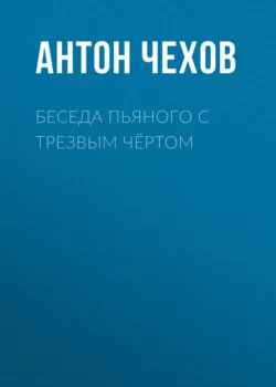 Беседа пьяного с трезвым чёртом, Антон Чехов