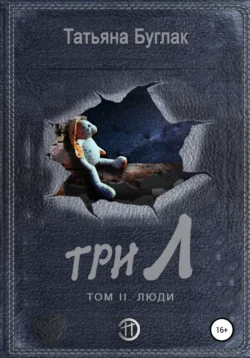 Три Л. Том 2. Люди, Татьяна Буглак