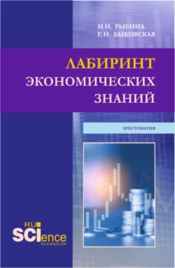 Лабиринт экономических знаний.Хрестоматия. (Аспирантура  Бакалавриат  Магистратура). Учебное пособие. Марина Рыбина и Екатерина Быковская