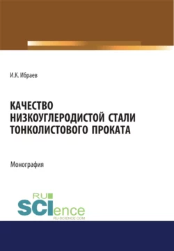 Качество низкоуглеродистой стали тонколистового проката. (Аспирантура  Бакалавриат  Магистратура). Монография. Иршек Ибраев