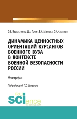 Динамика ценностных ориентаций курсантов военного вуза в контексте военной безопасности России. (Адъюнктура  Аспирантура  Бакалавриат  Магистратура  Специалитет). Монография. Сергей Самыгин и Ольга Васильченко