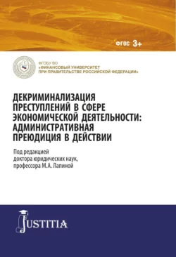 Декриминализация преступлений в сфере экономической деятельности: административная преюдиция в действии. (Адъюнктура, Аспирантура, Магистратура). Монография., Марина Лапина