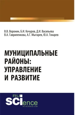 Муниципальные районы: управление и развитие. (Аспирантура  Бакалавриат  Магистратура). Монография. Борис Кочуров и В Воронин