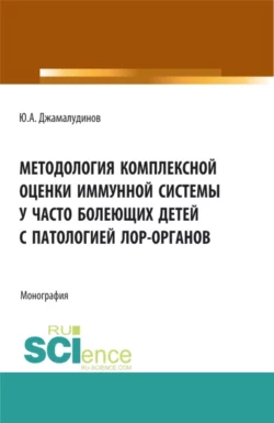 Методология комплексной оценки иммунной системы у часто болеющих детей с патологией ЛОР- органов. (Аспирантура  Бакалавриат  Магистратура). Монография. Юнускади Джамалудинов