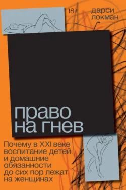 Право на гнев. Почему в XXI веке воспитание детей и домашние обязанности до сих пор лежат на женщинах, Дарси Локман