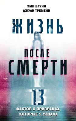 Жизнь после смерти. 13 фактов о призраках, которые я узнала, Эми Бруни