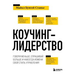 Коучинг-лидерство. Говори меньше, спрашивай больше и навсегда измени свой стиль управления, Майкл Стейнер