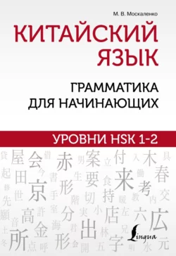 Китайский язык: грамматика для начинающих. Уровни HSK 1–2 Марина Москаленко