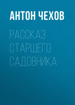 Рассказ старшего садовника Антон Чехов