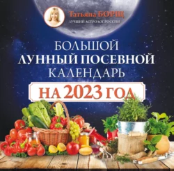 Большой лунный посевной календарь на 2023 год, Татьяна Борщ