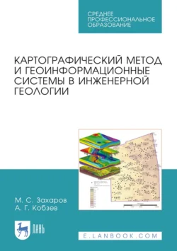 Картографический метод и геоинформационные системы в инженерной геологии. Учебное пособие для СПО, Михаил Захаров