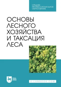 Основы лесного хозяйства и таксация леса. Учебник для СПО Василий Ковязин и Валентин Минаев