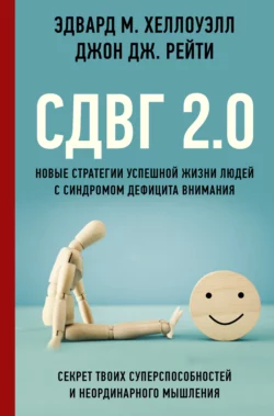 СДВГ 2.0. Новые стратегии успешной жизни людей с синдромом дефицита внимания, Эдвард М. Хеллоуэлл