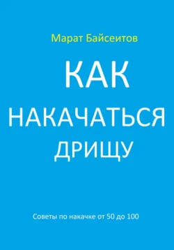 Как накачаться дрищу. Советы по накачке от 50 до 100, Марат Байсеитов