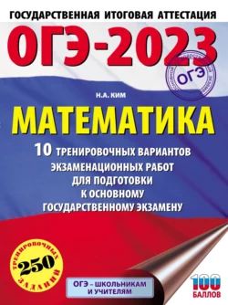 ОГЭ-2023. Математика. 10 тренировочных вариантов экзаменационных работ для подготовки к основному государственному экзамену Наталья Ким