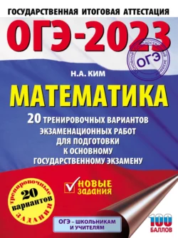 ОГЭ-2023. Математика. 20 тренировочных вариантов экзаменационных работ для подготовки к основному государственному экзамену, Наталья Ким