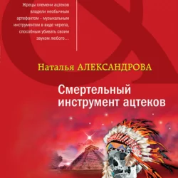 Смертельный инструмент ацтеков, Наталья Александрова