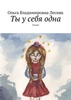 Ты у себя одна. Сказки, Ольга Лесняк