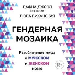 Гендерная мозаика. Разоблачение мифа о мужском и женском мозге, Дафна Джоэл