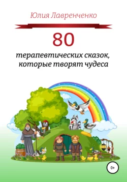 80 терапевтических сказок  которые творят чудеса Юлия Лавренченко