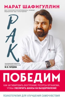 Рак победим. Как активировать внутренние ресурсы организма, чтобы увеличить шансы на выздоровление, Марат Шафигуллин