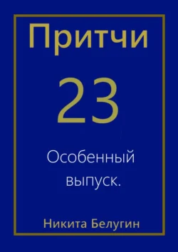 Притчи-23. Особенный выпуск Никита Белугин