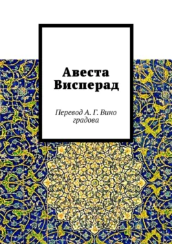 Авеста Висперад. Перевод А. Г. Виноградова Алексей Виноградов