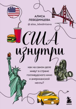 США изнутри. Как на самом деле живут в стране голливудского кино и американской мечты?, Алиса Лебединцева