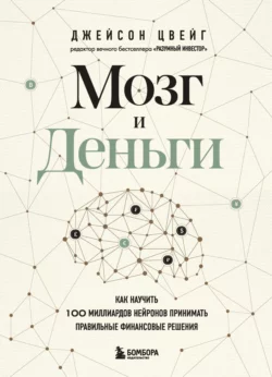 Мозг и Деньги. Как научить 100 миллиардов нейронов принимать правильные финансовые решения, Джейсон Цвейг