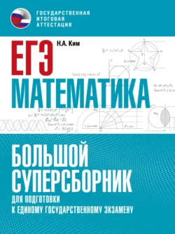 ЕГЭ. Математика. Большой суперсборник для подготовки к единому государственному экзамену, Наталья Ким